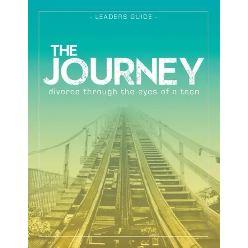 The Journey: Divorce Through the Eyes of a Teen Leader's Guide