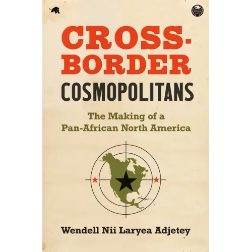 Cross-Border Cosmopolitans: The Making of a Pan-African North America