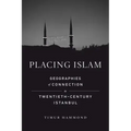 Placing Islam: Geographies of Connection in Twentieth-Century Istanbul Volume 4