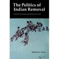 The Politics of Indian Removal: Creek Government and Society in Crisis