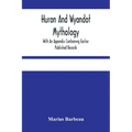 Huron And Wyandot Mythology, With An Appendix Containing Earlier Published Records