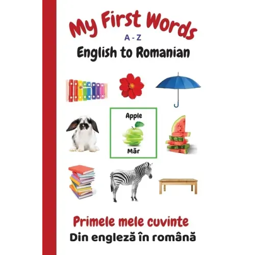 My First Words A - Z English to Romanian: Bilingual Learning Made Fun and Easy with Words and Pictures