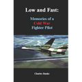 Low and Fast: Memories of a Cold War Fighter Pilot