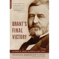 Grant's Final Victory: Ulysses S. Grant's Heroic Last Year