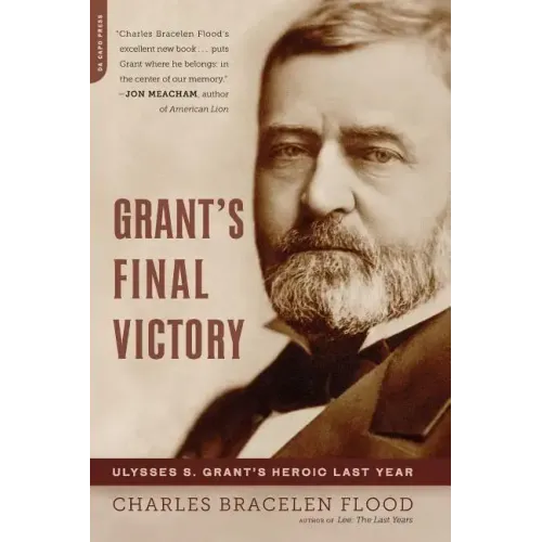 Grant's Final Victory: Ulysses S. Grant's Heroic Last Year