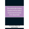 Plato and the older Academy Translated with the Author's Sanction from the German of Dr. Eduard Zeller