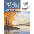 Take Three Colours: 25 Quick and Easy Watercolours Using 3 Brushes and 3 Tubes of Paint