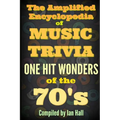 The Amplified Encyclopedia of Music Trivia: One Hit Wonders of the 70's