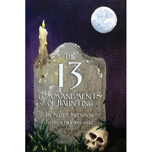 The 13 Commandments of Haunting: Foundational Concepts Every Haunter Needs to Make a Successful Haunted Attraction