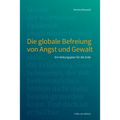 Die globale Befreiung von Angst und Gewalt.: Ein Heilungsplan für die Erde
