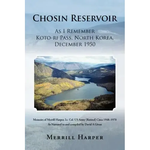 Chosin Reservoir: As I Remember Koto-Ri Pass, North Korea, December 1950