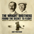 The Wright Brothers Found The Secret To Flight - Biography of Famous People Grade 3 Children's Biography Books