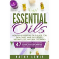 Essential Oils: Healthy Essential Oils Guide For Skin Care, Hair, Allergies, Weight Loss, Natural Cleaning
