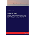 L'Abbé de l'Epée: founder of the first institution in Paris for the deaf and dumb - a dramatised tale founded on an historical fact