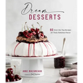 Dream Desserts: 60 Over-The-Top Recipes for Truly Fabulous Flavor