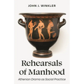 Rehearsals of Manhood: Athenian Drama as Social Practice