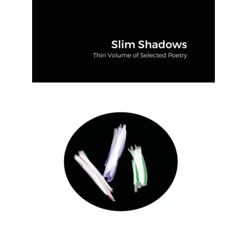 Slim Shadows; Thin Volume of Selected Poetry