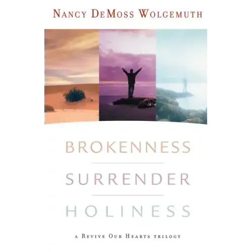 Brokenness, Surrender, Holiness: A Revive Our Hearts Trilogy