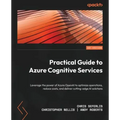 Practical Guide to Azure Cognitive Services: Leverage the power of Azure OpenAI to optimize operations, reduce costs, and deliver cutting-edge AI solu