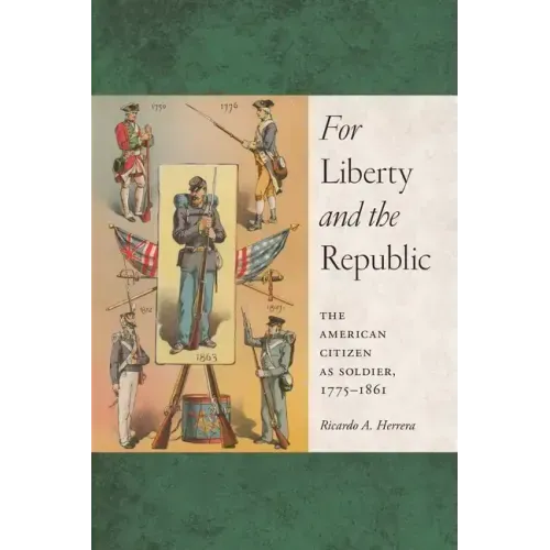 For Liberty and the Republic: The American Citizen as Soldier, 1775-1861