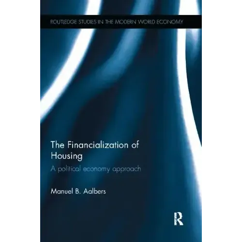 The Financialization of Housing: A Political Economy Approach