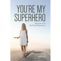 You're My Superhero: Being You is the Best Kind of Superpower