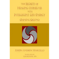 The Secrets of Healing Ourselves with Intelligent Life- Energy