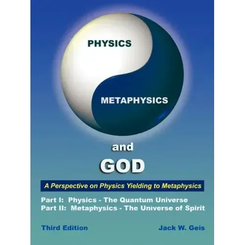 Physics, Metaphysics, and God - Third Edition: A Perspective on Physics Yielding to Metaphysics