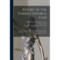 Report of the Forrest Divorce Case: Containing the Full and Unabridged Testimony of All the Witnesses, the Affidavits and Depositions, Together With t