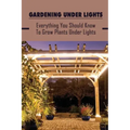 Gardening Under Lights: Everything You Should Know To Grow Plants Under Lights: Methods For Gardening Under Lights
