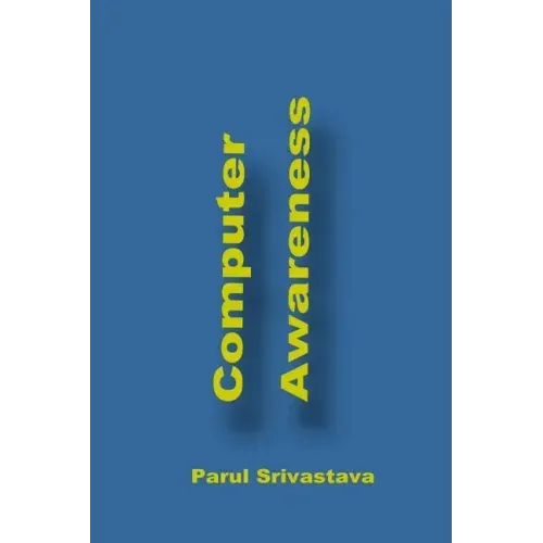 Computer Awareness: A Book focussed on MS Office and Computer in General