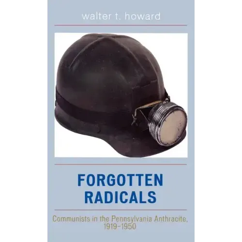 Forgotten Radicals: Communists in the Pennsylvania Anthracite, 1919-1950