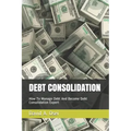 Debt Consolidation: How To Manage Debt And Become Debt Consolidation Expert