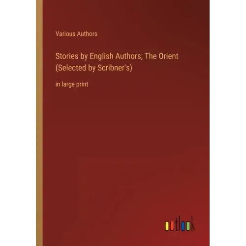 Stories by English Authors; The Orient (Selected by Scribner's): in large print