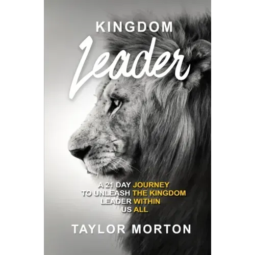 Kingdom Leader: A 21 Day Journey to Unleash the Kingdom Leader Within Us All