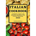 Italian Cookbook 2022: Authentic Family and Regional Recipes of the Italian Tradition