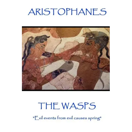 Aristophanes - The Wasps: "Evil events from evil causes spring"