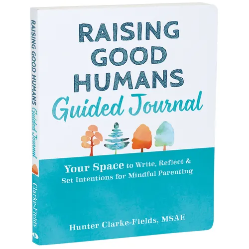 Raising Good Humans Guided Journal: Your Space to Write, Reflect, and Set Intentions for Mindful Parenting