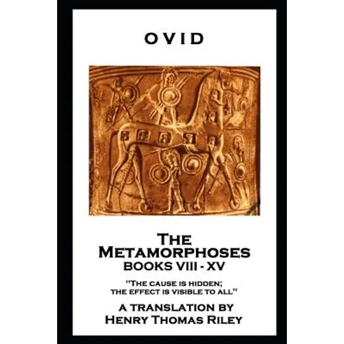Ovid - The Metamorphoses. Books VIII - XV: 'The cause is hidden; the effect is visible to all''