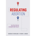 Regulating Abortion: The Politics of Us Abortion Policy