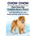 Chow Chow. Chow Chow Dog Complete Owners Manual. Chow Chow book for care, costs, feeding, grooming, health and training.