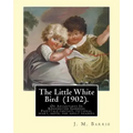 The Little White Bird (1902). By: J. M. Barrie: The Little White Bird Or Adventures In Kensington Gardens