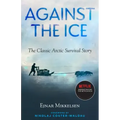 Against the Ice: The Classic Arctic Survival Story