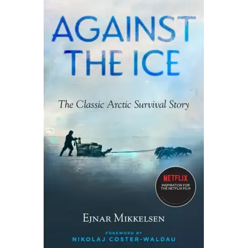 Against the Ice: The Classic Arctic Survival Story