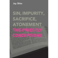 Sin, Impurity, Sacrifice, Atonement: The Priestly Conceptions