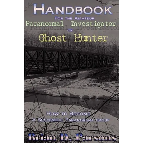 Handbook For the Amateur Paranormal Investigator or Ghost Hunter