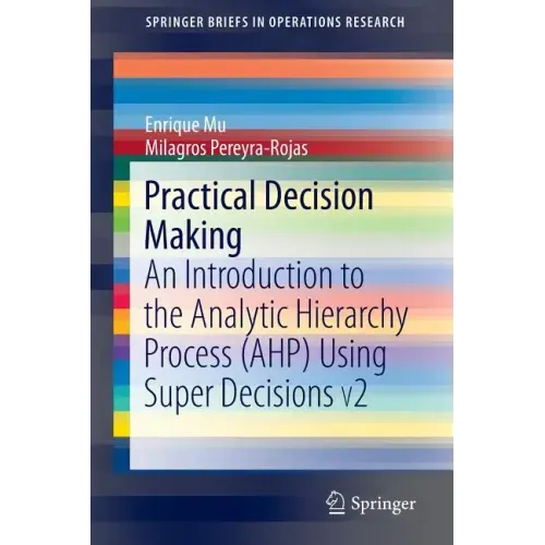 Practical Decision Making: An Introduction to the Analytic Hierarchy Process (Ahp) Using Super Decisions V2