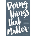 Doing Things That Matter: Dream Wildly - Live Differently - Love Recklessly - Lead Courageously
