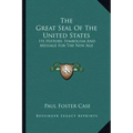 The Great Seal Of The United States: Its History, Symbolism And Message For The New Age