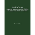 David Carter American Revolutionary War Soldier, his Family and Their Descendants